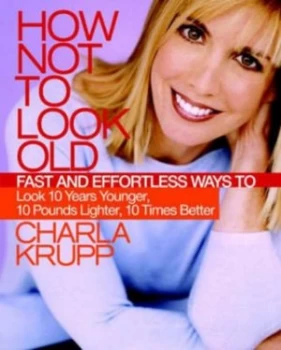 Image of How Not to Look Old by Charla Krupp Hardback