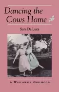 Image of dancing the cows home a wisconsin girlhood