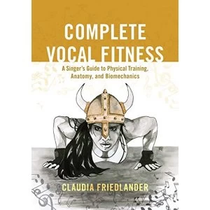 Image of Complete Vocal Fitness A Singer's Guide to Physical Training, Anatomy, and Biomechanics Paperback / softback 2018