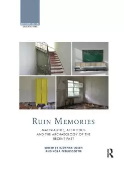 Image of Ruin MemoriesMaterialities Aesthetics and the Archaeology of the Recent Past
