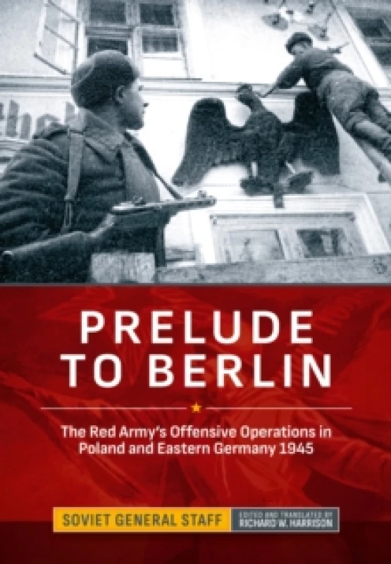 Image of Prelude to Berlin : The Red Army's Offensive Operations in Poland and Eastern Germany, 1945 Hardback