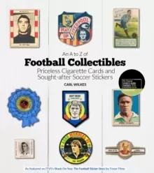 Image of An A to Z of Football Collectibles : Priceless Cigarette Cards and Sought-After Soccer Stickers