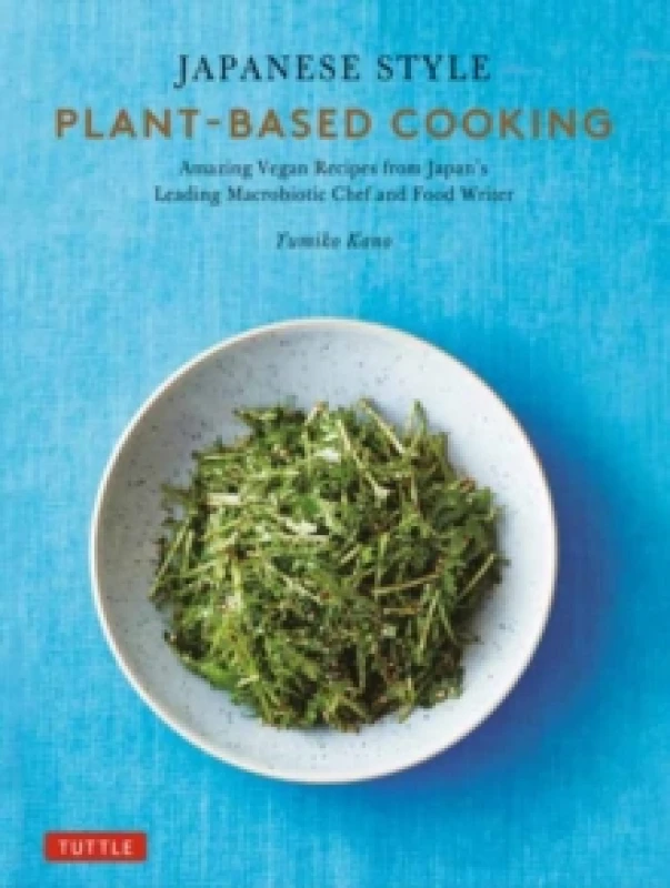 Image of Japanese Style Plant-Based Cooking : Amazing Vegan Recipes from Japan's Leading Macrobiotic Chef and Food Writer Hardback