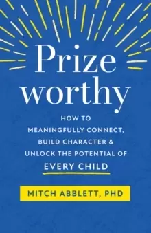 Image of Prizeworthy : How to Meaningfully Connect, Build Character, and Unlock the Potential of Every Child
