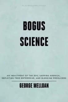 Image of Bogus Science : How Scare Politics Robs Voters, Corrupts Research and Poisons Minds