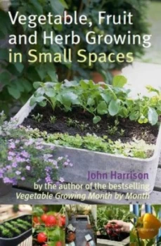 Image of Vegetable Fruit and Herb Growing in Small Spaces by John Harrison Paperback