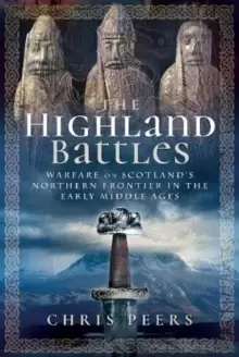 Image of The Highland Battles : Warfare on Scotland's Northern Frontier in the Early Middle Ages