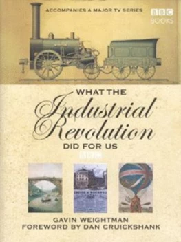 Image of What the Industrial Revolution Did for Us by Gavin Weightman Hardback