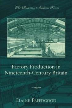 Image of Factory Production in Nineteenth-Century Britain by Elaine Freedgood Book