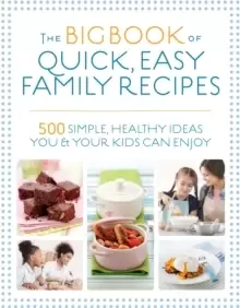 Image of The Big Book of Quick, Easy Family Recipes : 500 simple, healthy ideas you and your kids can enjoy
