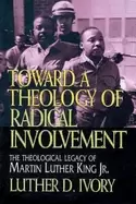 Image of toward a theology of radical involvement the theological legacy of martin l