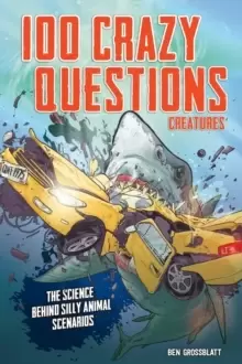 Image of 100 Crazy Questions: Creatures : The Science Behind Silly Animal Scenarios