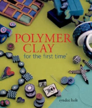 Image of Polymer Clay for the First Time by Syndee Holt Paperback