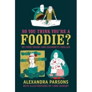 Image of So You Think You're a Foodie : 50 Food Snobs and Gourmets Grilled