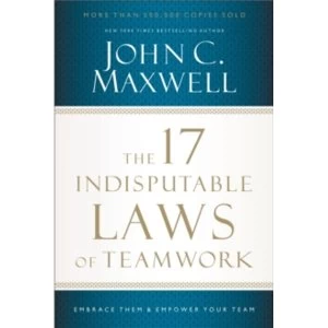 Image of The 17 Indisputable Laws of Teamwork : Embrace Them and Empower Your Team
