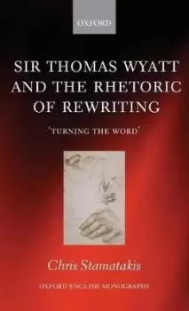 Image of Sir Thomas Wyatt and the Rhetoric of Rewriting by Chris Stamatakis