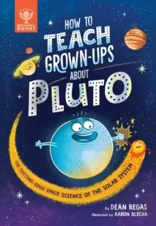 Image of How to Teach Grown-Ups About Pluto : The cutting-edge space science of the solar system