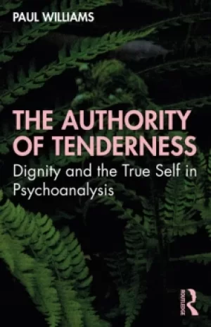Image of The Authority of TendernessDignity and the True Self in Psychoanalysis