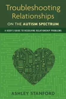 Image of Troubleshooting Relationships on the Autism Spectrum : A User's Guide to Resolving Relationship Problems
