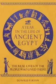 Image of A Year in the Life of Ancient Egypt : The Real Lives of the People Who Lived There