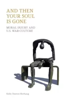 Image of And Then Your Soul Is Gone : Moral Injury and Us War-Culture