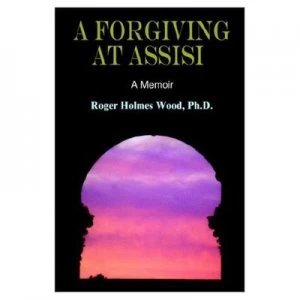 Image of Forgiving at Assisi by Ph. D. Roger Holmes Wood Hardback