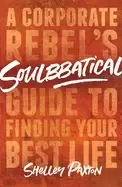 Image of soulbbatical a corporate rebels guide to finding your best life