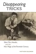 Image of disappearing tricks silent film houdini and the new magic of the twentieth