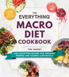 Image of The Everything Macro Diet Cookbook : 300 Satisfying Recipes for Shedding Pounds and Gaining Lean Muscle