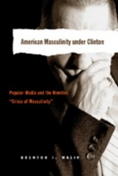Image of American Masculinity under Clinton by Brenton J Malin Paperback