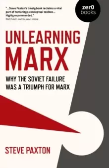Image of Unlearning Marx - Why the Soviet failure was a triumph for Marx