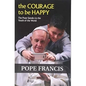 Image of The Courage to Be Happy The Pope Speaks to the Youth of the World Paperback / softback 2018