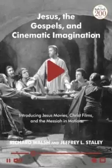 Image of Jesus, the Gospels, and Cinematic Imagination : Introducing Jesus Movies, Christ Films, and the Messiah in Motion