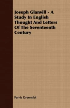 Image of Joseph Glanvill - a Study in English Thought and Letters of the Seventeenth by Ferris Greenslet Paperback