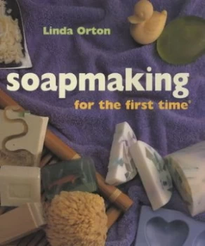 Image of Soapmaking for the First Time by Linda Orten Hardback