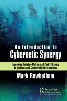 Image of An Introduction to Cybernetic SynergyImproving Decision-Making and Cost Efficiency in Business and Commercial Environments