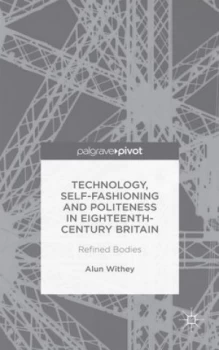 Image of Technology Self-Fashioning and Politeness in Eighteenth-Century Britain by A. Withey Hardback