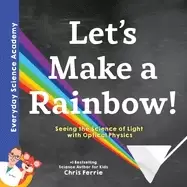 Image of lets make a rainbow the science of light and optical physics for kids inclu