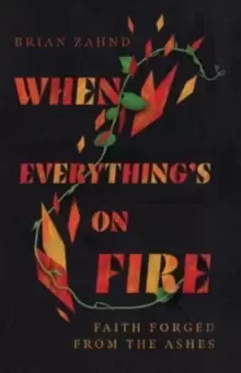 Image of When Everything`s on Fire - Faith Forged from the Ashes