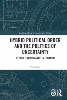 Image of Hybrid Political Order and the Politics of Uncertainty : Refugee Governance in Lebanon