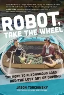 Image of Robot, Take the Wheel : The Road to Autonomous Cars and the Lost Art of Driving