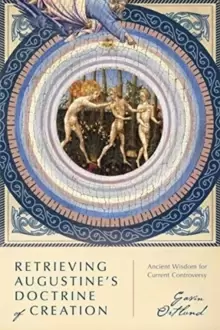 Image of Retrieving Augustine's Doctrine of Creation : Ancient Wisdom for Current Controversy