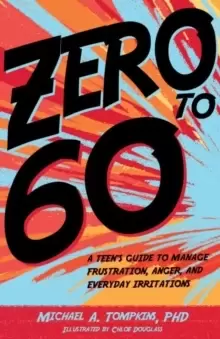Image of Zero to 60 : A Teens Guide to Manage Frustration, Anger, and Everyday Irritations