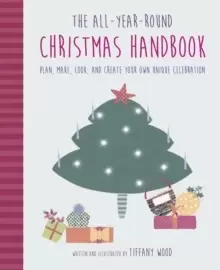 Image of The All-Year-Round Christmas Handbook : Plan, Make, Cook, and Create Your Own Unique Celebration