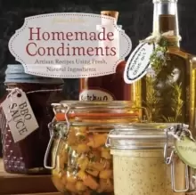 Image of Homemade Condiments : Artisan Recipes Using Fresh, Natural Ingredients