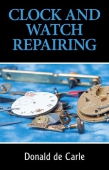 Image of Clock and Watch Repairing by Donald De Carle Book