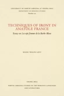 Image of Techniques of Irony in Anatole France : Essay on Les Sept Femmes de la Barbe-Bleue