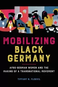 Image of Mobilizing Black Germany : Afro-German Women and the Making of a Transnational Movement