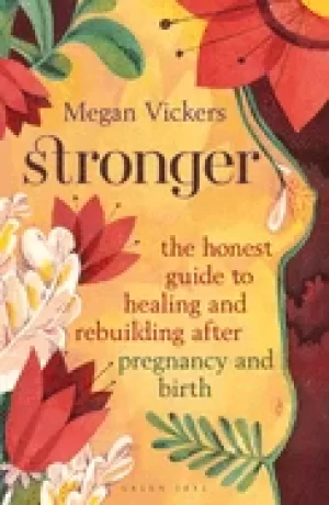 Image of stronger the honest guide to healing and rebuilding after pregnancy and bir