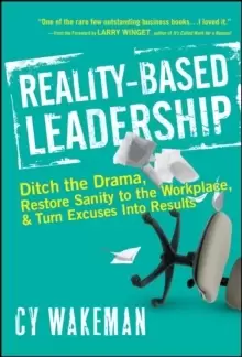 Image of Reality-Based Leadership : Ditch the Drama, Restore Sanity to the Workplace, and Turn Excuses into Results